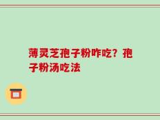 薄灵芝孢子粉咋吃？孢子粉汤吃法