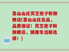 靠山山庄灵芝孢子粉旗舰店(靠山山庄出品，品质保证！灵芝孢子粉旗舰店，健康生活新选择！)