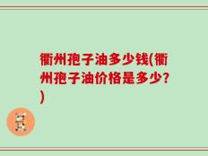 衢州孢子油多少钱(衢州孢子油价格是多少？)