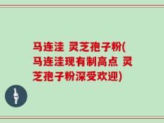 马连洼 灵芝孢子粉(马连洼现有制高点 灵芝孢子粉深受欢迎)