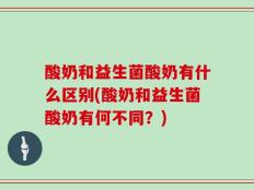 酸奶和益生菌酸奶有什么区别(酸奶和益生菌酸奶有何不同？)
