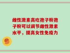 雌性激素高吃孢子粉孢子粉可以调节雌性激素水平，提高女性免疫力