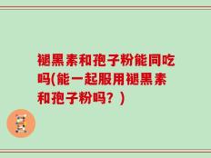 褪黑素和孢子粉能同吃吗(能一起服用褪黑素和孢子粉吗？)