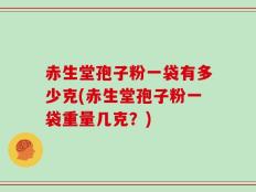 赤生堂孢子粉一袋有多少克(赤生堂孢子粉一袋重量几克？)