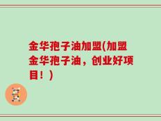 金华孢子油加盟(加盟金华孢子油，创业好项目！)