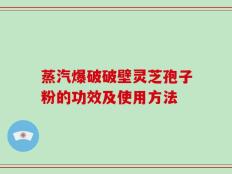 蒸汽爆破破壁灵芝孢子粉的功效及使用方法