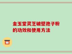 金玉堂灵芝破壁孢子粉的功效和使用方法