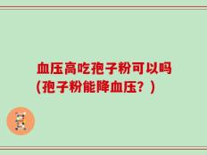 血压高吃孢子粉可以吗(孢子粉能降血压？)