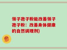 领子孢子粉能改善领子孢子粉：改善身体健康的自然调理剂)