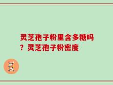 灵芝孢子粉里含多糖吗？灵芝孢子粉密度