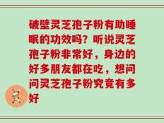 破壁灵芝孢子粉有助睡眠的功效吗？听说灵芝孢子粉非常好，身边的好多朋友都在吃，想问问灵芝孢子粉究竟有多好