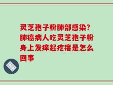 灵芝孢子粉肺部感染？肺癌病人吃灵芝孢子粉身上发痒起疙瘩是怎么回事