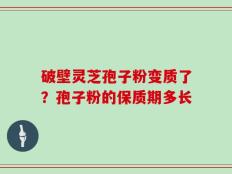 破壁灵芝孢子粉变质了？孢子粉的保质期多长