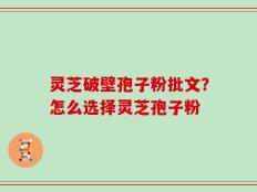 灵芝破壁孢子粉批文？怎么选择灵芝孢子粉