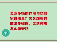 灵芝多糖的作用与功效家禽用量？灵芝炖鸡的做法步骤图，灵芝炖鸡怎么做好吃