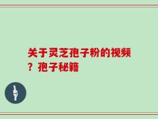 关于灵芝孢子粉的视频？孢子秘籍