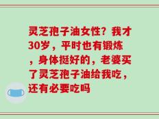 灵芝孢子油女性？我才30岁，平时也有锻炼，身体挺好的，老婆买了灵芝孢子油给我吃，还有必要吃吗