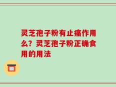 灵芝孢子粉有止痛作用么？灵芝孢子粉正确食用的用法