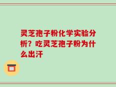 灵芝孢子粉化学实验分析？吃灵芝孢子粉为什么出汗