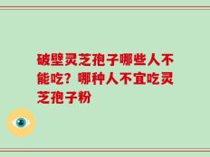破壁灵芝孢子哪些人不能吃？哪种人不宜吃灵芝孢子粉