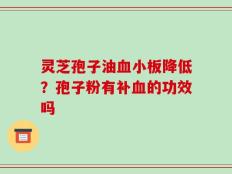灵芝孢子油血小板降低？孢子粉有补血的功效吗