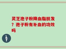 灵芝孢子粉降血脂脱发？孢子粉有补血的功效吗