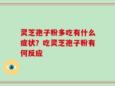 灵芝孢子粉多吃有什么症状？吃灵芝孢子粉有何反应