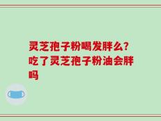 灵芝孢子粉喝发胖么？吃了灵芝孢子粉油会胖吗