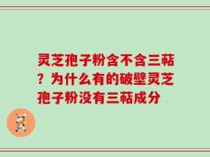 灵芝孢子粉含不含三萜？为什么有的破壁灵芝孢子粉没有三萜成分