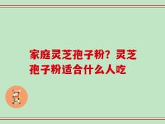 家庭灵芝孢子粉？灵芝孢子粉适合什么人吃