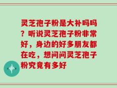 灵芝孢子粉是大补吗吗？听说灵芝孢子粉非常好，身边的好多朋友都在吃，想问问灵芝孢子粉究竟有多好
