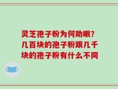 灵芝孢子粉为何助眠？几百块的孢子粉跟几千块的孢子粉有什么不同