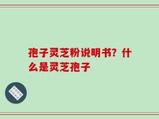 孢子灵芝粉说明书？什么是灵芝孢子
