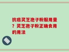 抗癌灵芝孢子粉服用量？灵芝孢子粉正确食用的用法