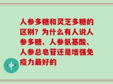 人参多糖和灵芝多糖的区别？为什么有人说人参多糖、人参氨基酸、人参总皂苷还是增强免疫力最好的