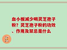 血小板减少喝灵芝孢子粉？灵芝孢子粉的功效、作用及禁忌是什么
