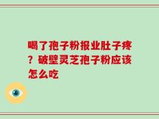 喝了孢子粉报业肚子疼？破壁灵芝孢子粉应该怎么吃