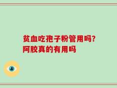 贫血吃孢子粉管用吗？阿胶真的有用吗