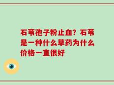 石苇孢子粉止血？石苇是一种什么草药为什么价格一直很好