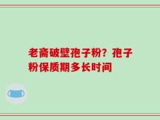 老斋破壁孢子粉？孢子粉保质期多长时间