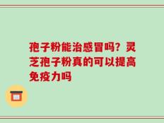 孢子粉能治感冒吗？灵芝孢子粉真的可以提高免疫力吗