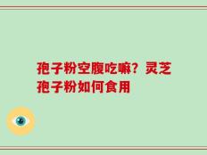 孢子粉空腹吃嘛？灵芝孢子粉如何食用