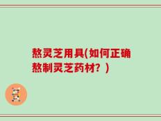 熬灵芝用具(如何正确熬制灵芝药材？)