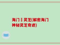 海门廣灵芝(解密海门神秘灵芝奇迹)