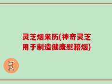 灵芝烟来历(神奇灵芝用于制造健康慰籍烟)