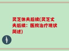 灵芝休夫后续(灵芝丈夫后续：医院治疗现状简述)