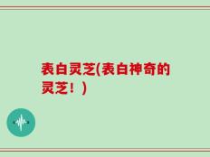表白灵芝(表白神奇的灵芝！)