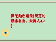 灵芝励志语录(灵芝的励志名言，鼓舞人心！)