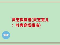 灵芝教穿搭(灵芝范儿：时尚穿搭指南)