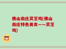 佛山南庄灵芝鸡(佛山南庄特色美食——灵芝鸡)